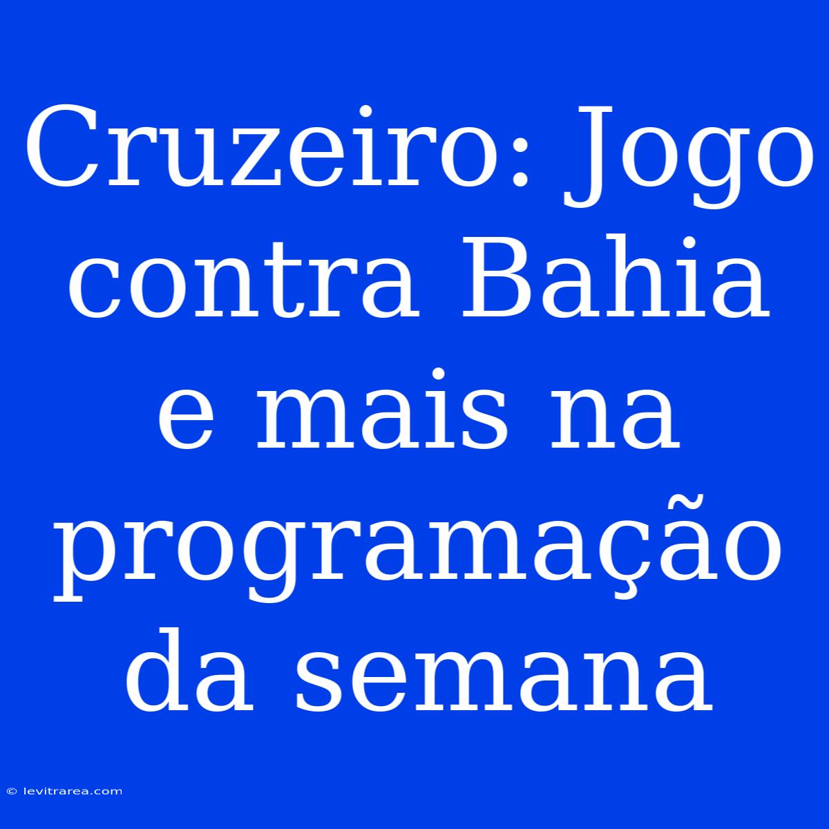 Cruzeiro: Jogo Contra Bahia E Mais Na Programação Da Semana