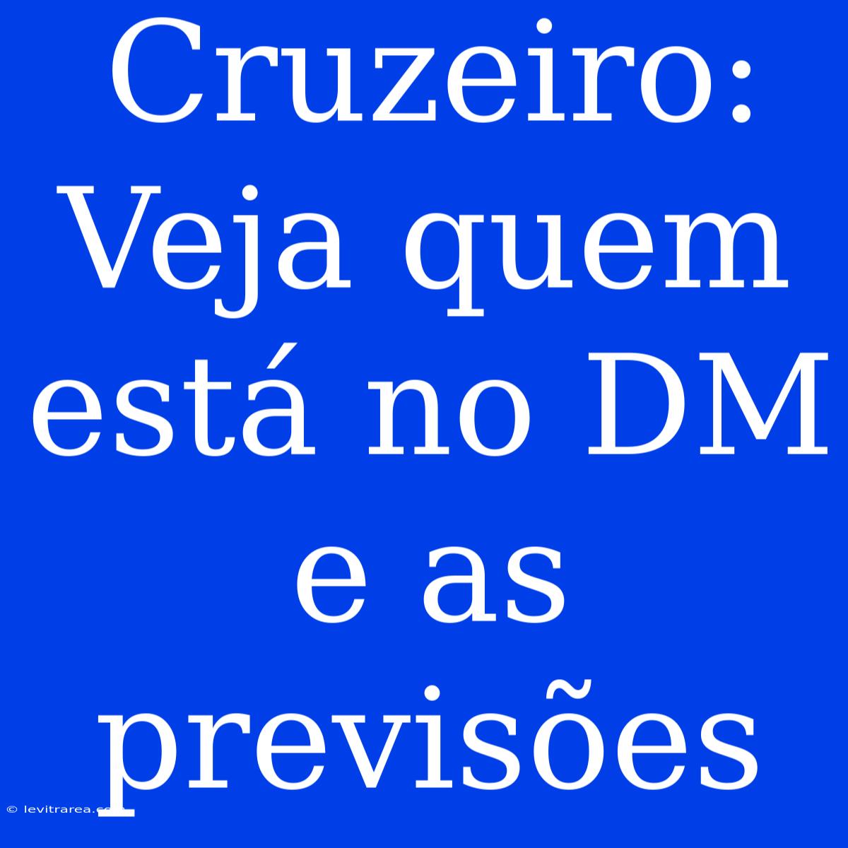 Cruzeiro: Veja Quem Está No DM E As Previsões