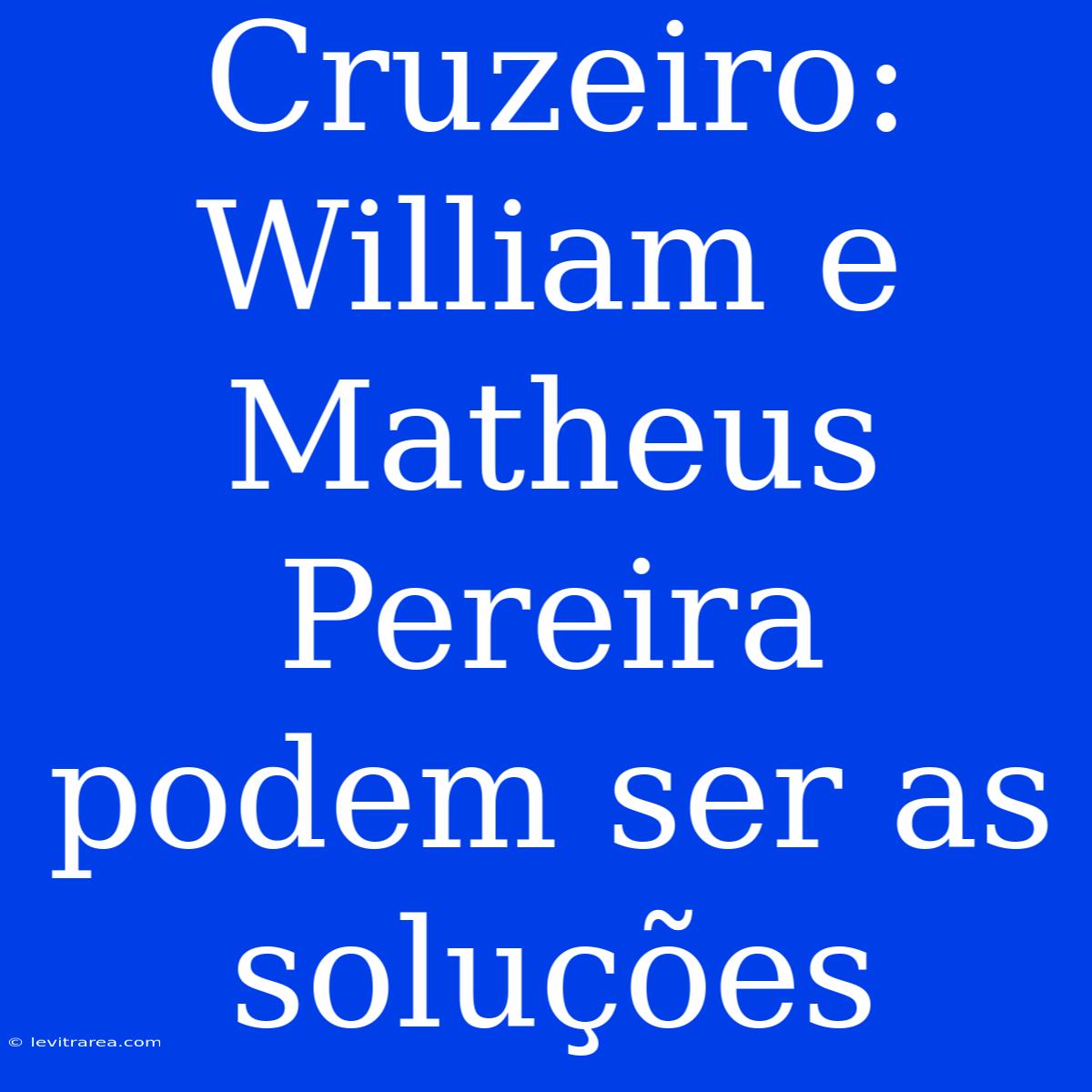 Cruzeiro:  William E Matheus Pereira Podem Ser As Soluções