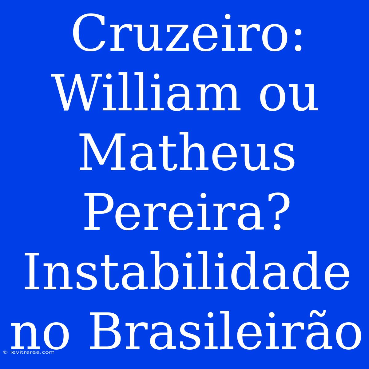 Cruzeiro: William Ou Matheus Pereira? Instabilidade No Brasileirão