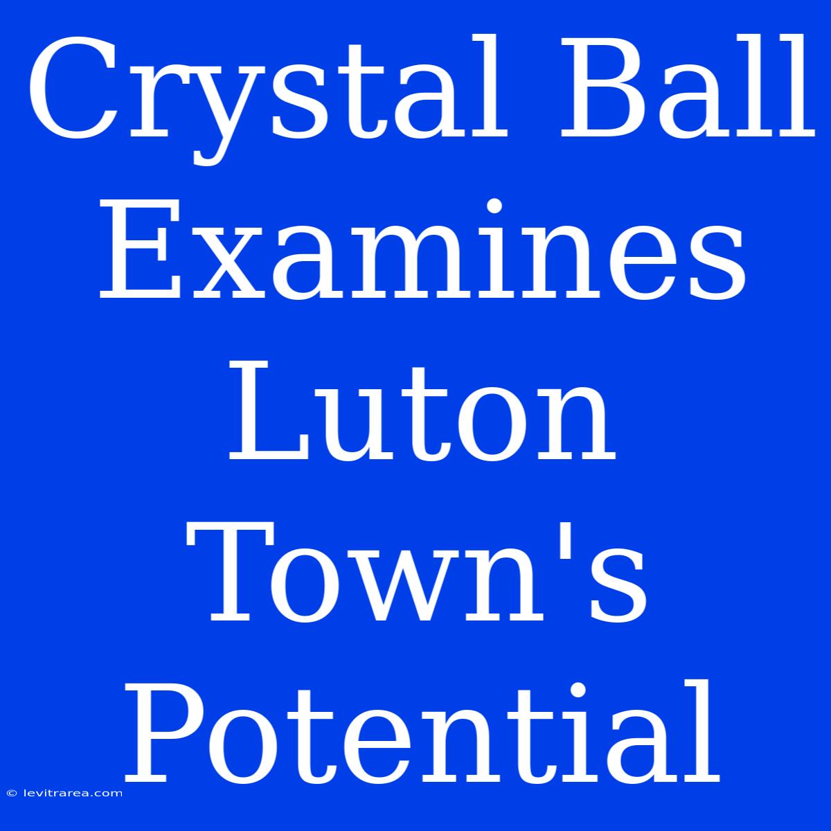 Crystal Ball Examines Luton Town's Potential