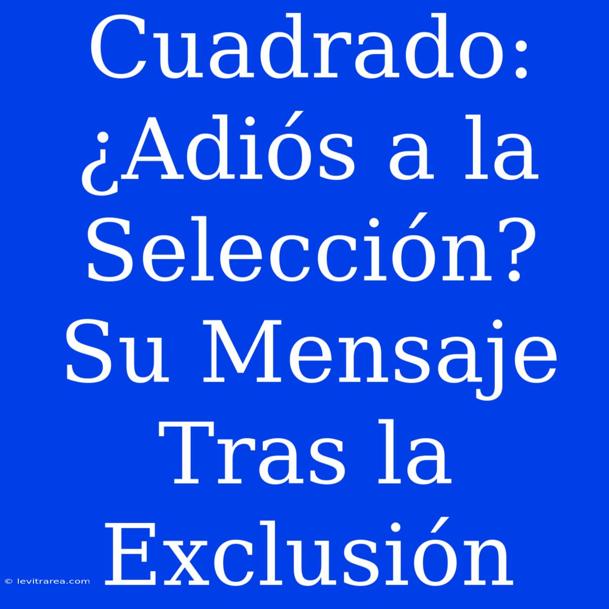 Cuadrado: ¿Adiós A La Selección? Su Mensaje Tras La Exclusión