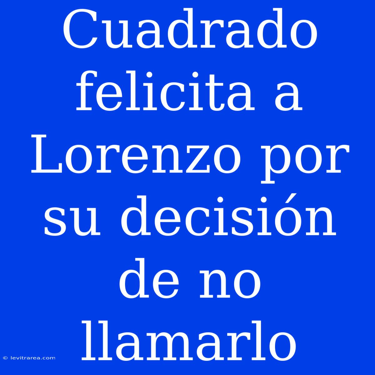 Cuadrado Felicita A Lorenzo Por Su Decisión De No Llamarlo