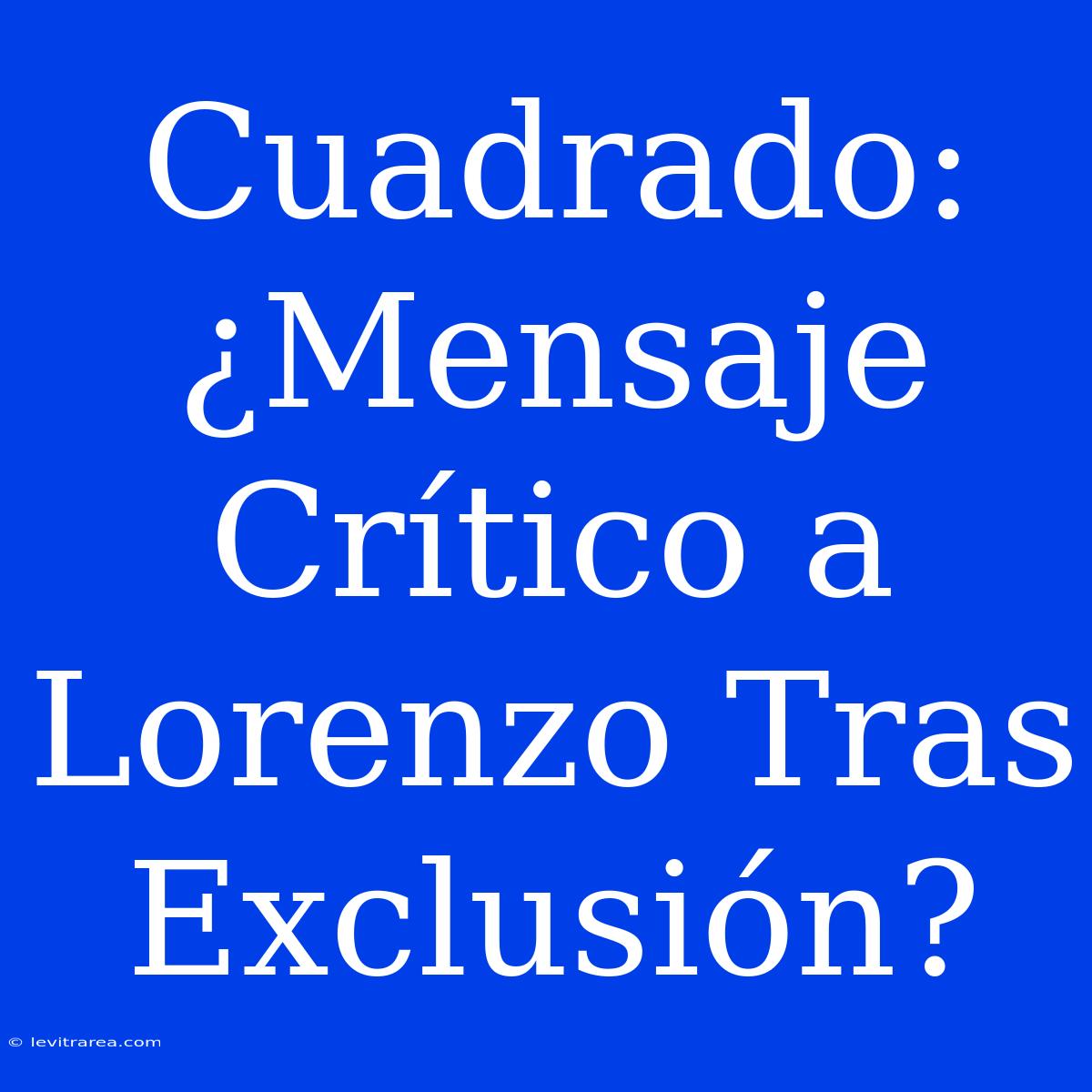 Cuadrado: ¿Mensaje Crítico A Lorenzo Tras Exclusión?