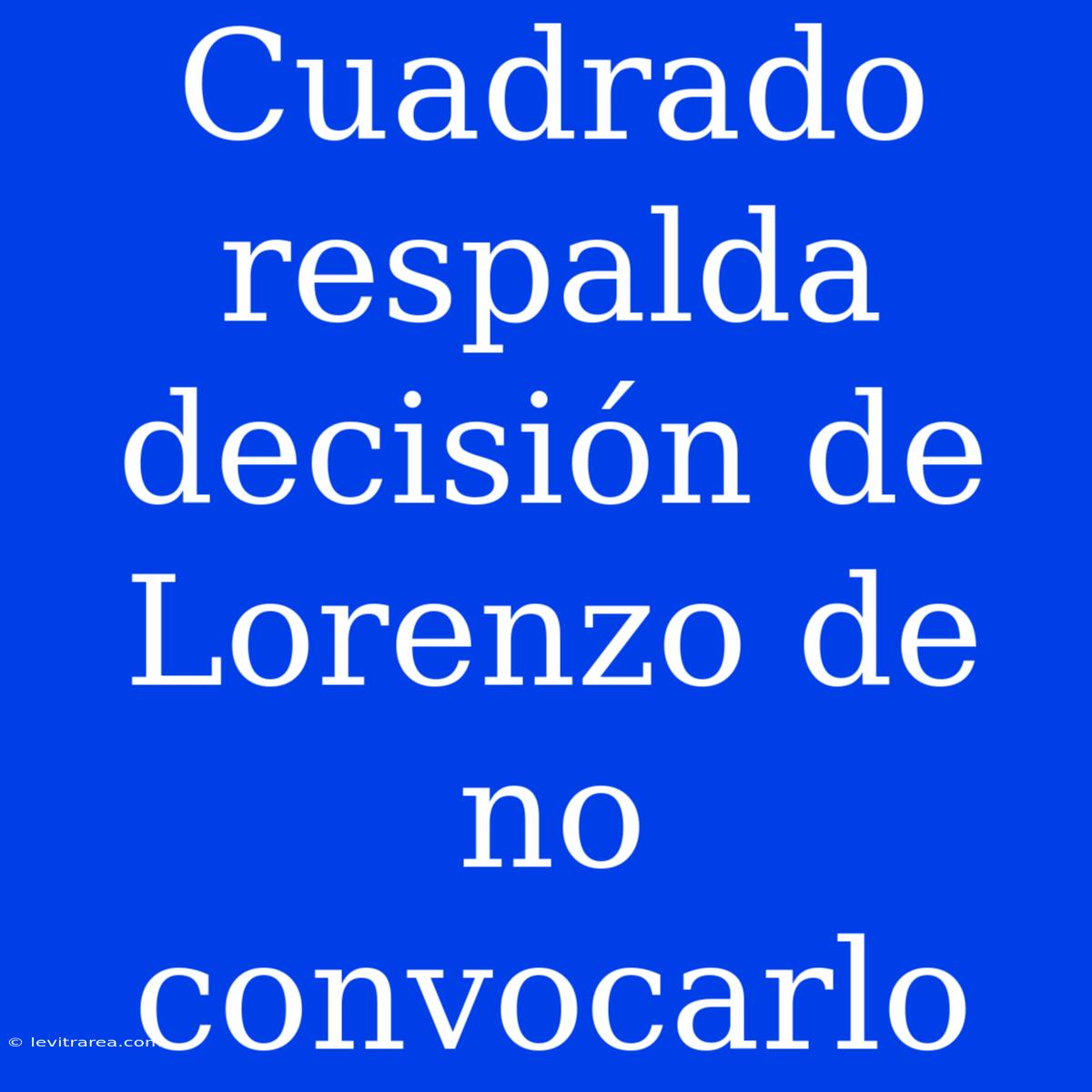 Cuadrado Respalda Decisión De Lorenzo De No Convocarlo