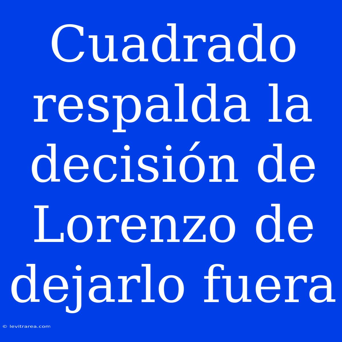 Cuadrado Respalda La Decisión De Lorenzo De Dejarlo Fuera