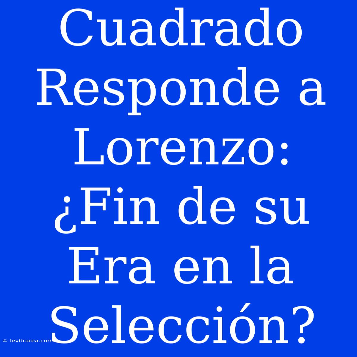 Cuadrado Responde A Lorenzo: ¿Fin De Su Era En La Selección?