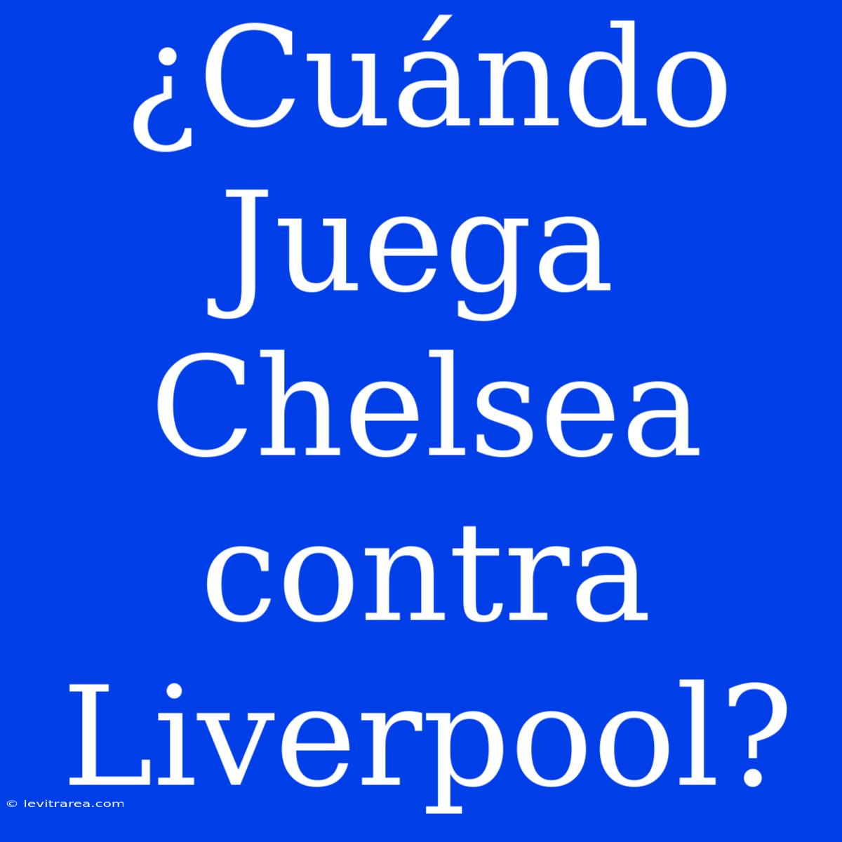 ¿Cuándo Juega Chelsea Contra Liverpool?