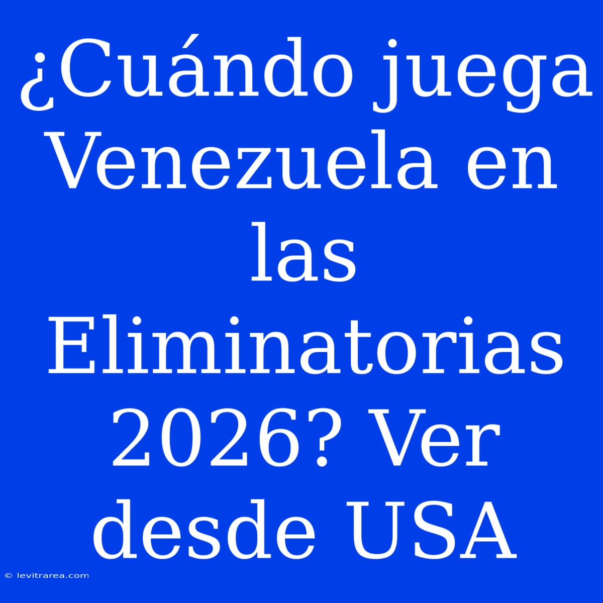 ¿Cuándo Juega Venezuela En Las Eliminatorias 2026? Ver Desde USA