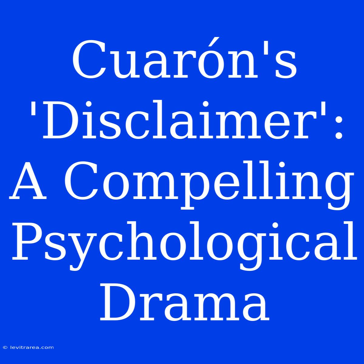 Cuarón's 'Disclaimer': A Compelling Psychological Drama