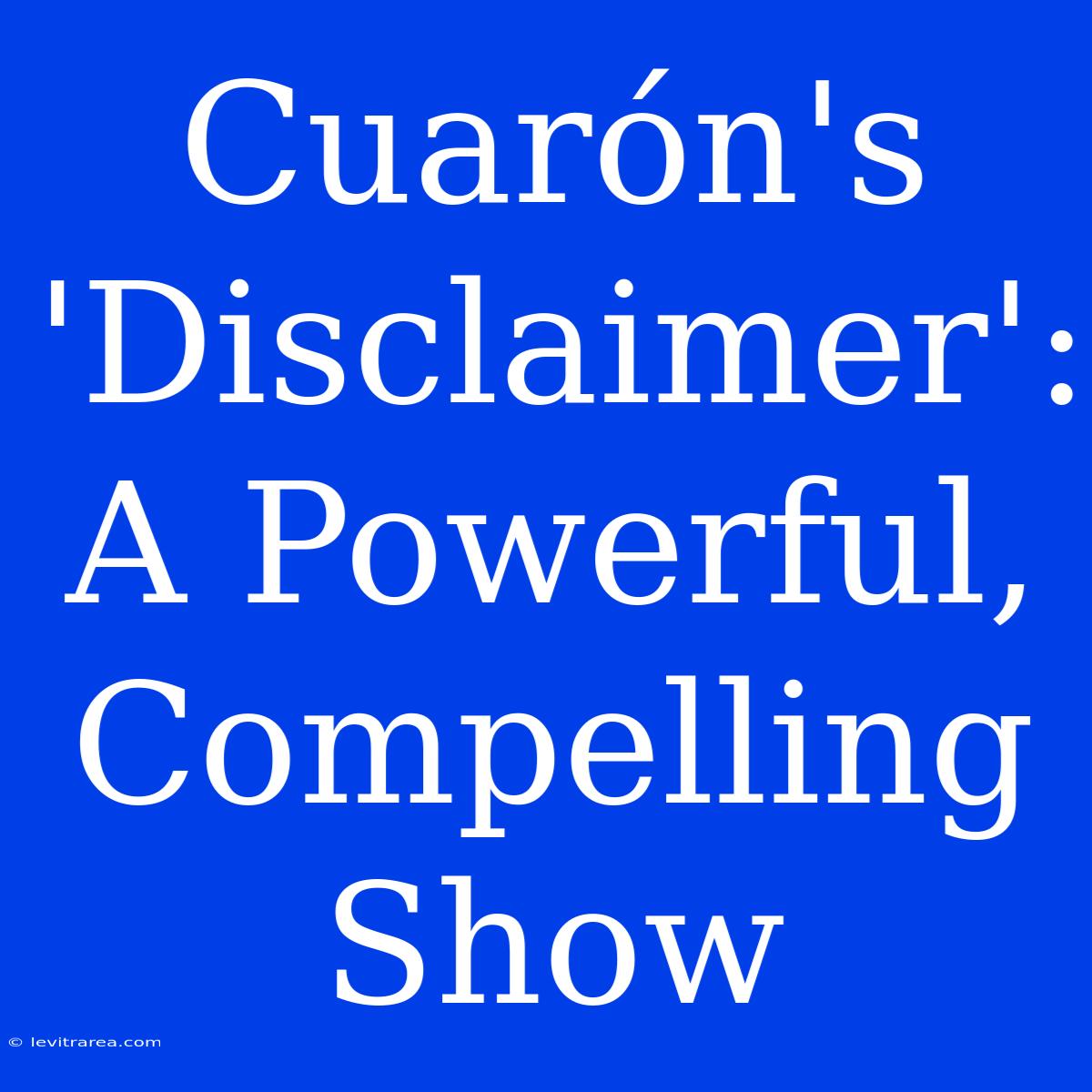 Cuarón's 'Disclaimer': A Powerful, Compelling Show