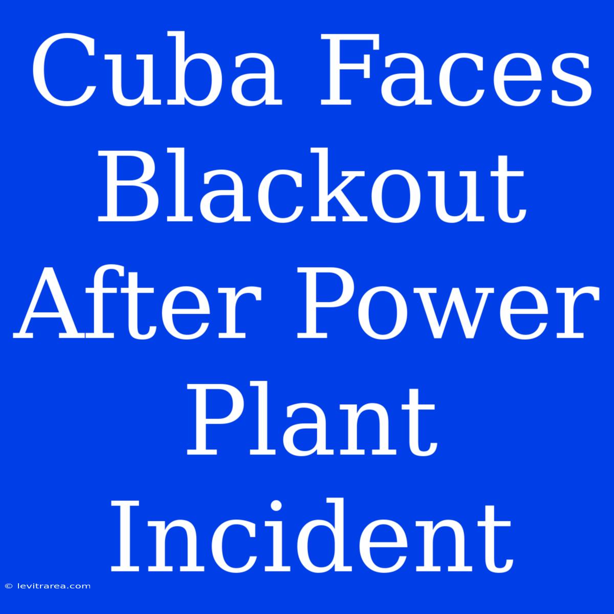 Cuba Faces Blackout After Power Plant Incident 