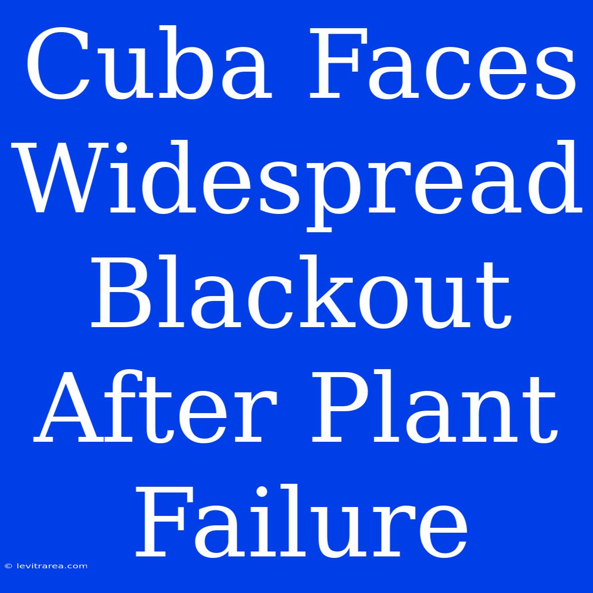 Cuba Faces Widespread Blackout After Plant Failure