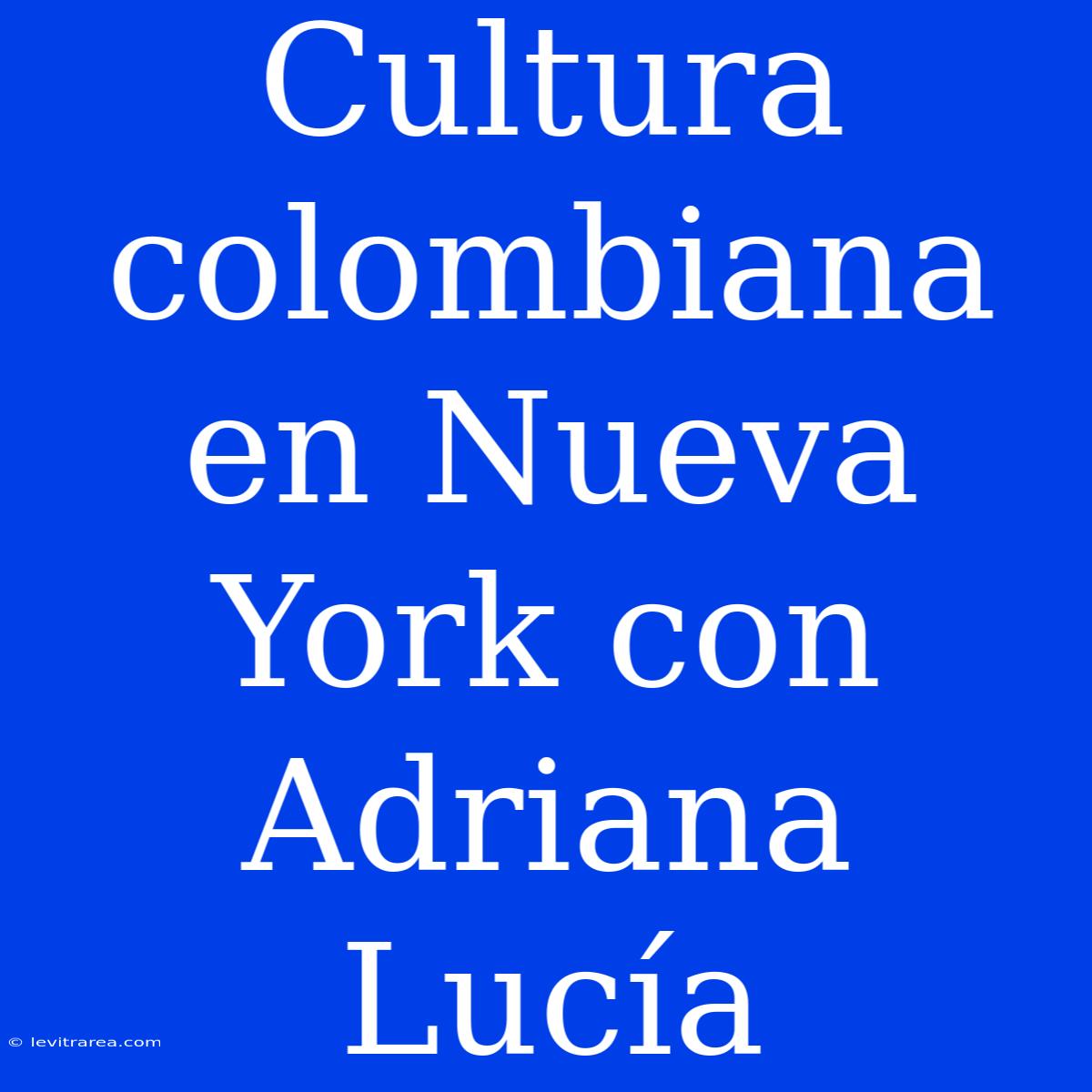 Cultura Colombiana En Nueva York Con Adriana Lucía