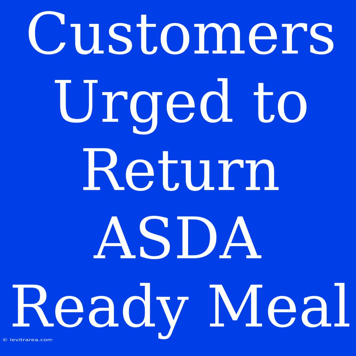 Customers Urged To Return ASDA Ready Meal