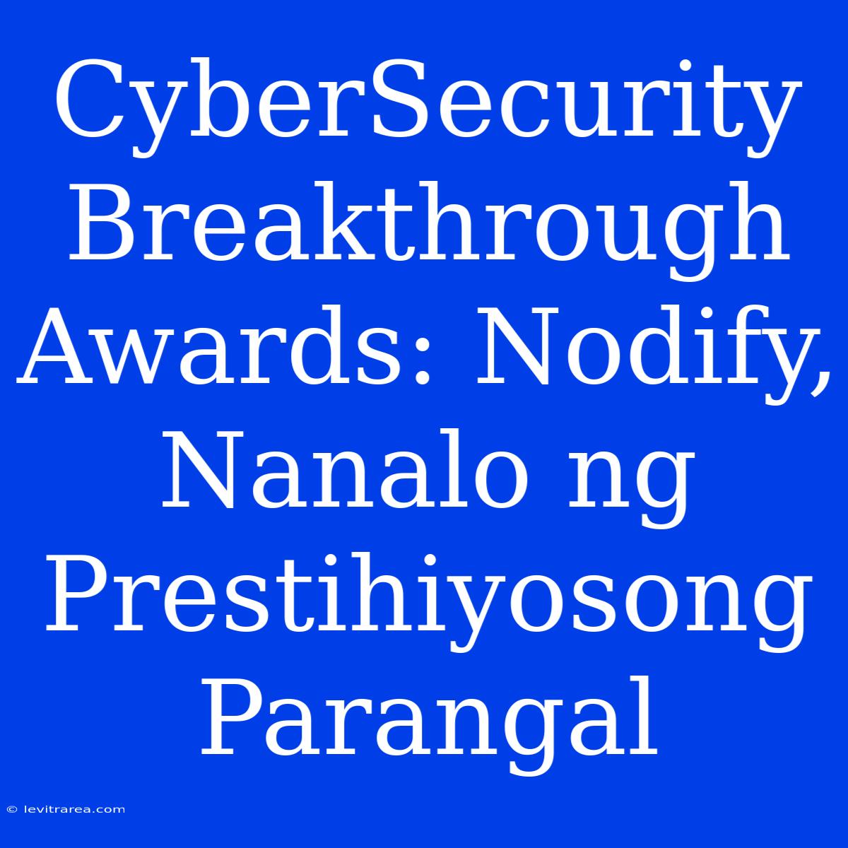 CyberSecurity Breakthrough Awards: Nodify, Nanalo Ng Prestihiyosong Parangal 