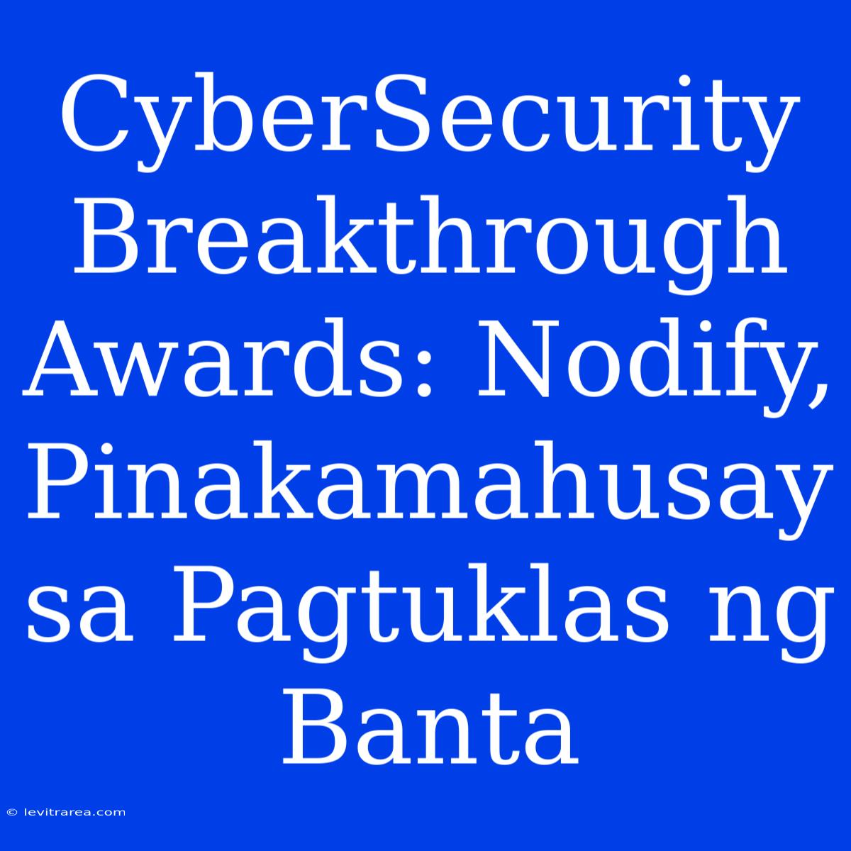 CyberSecurity Breakthrough Awards: Nodify, Pinakamahusay Sa Pagtuklas Ng Banta