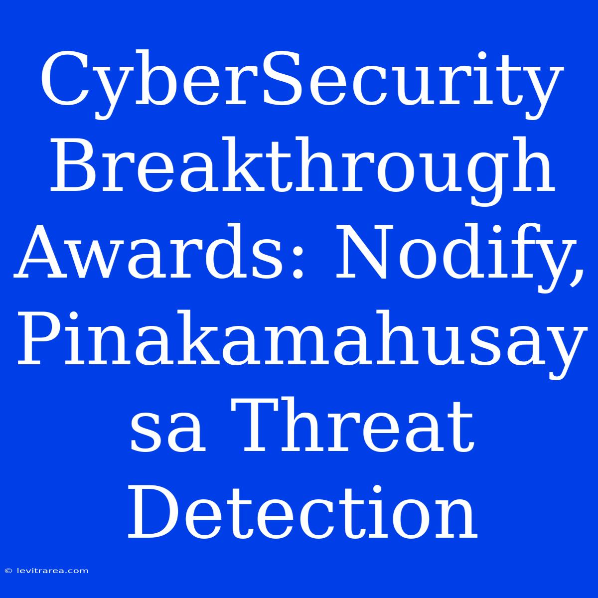 CyberSecurity Breakthrough Awards: Nodify, Pinakamahusay Sa Threat Detection