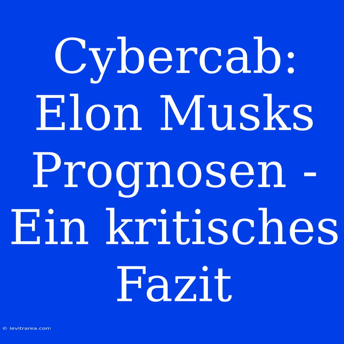 Cybercab: Elon Musks Prognosen - Ein Kritisches Fazit 