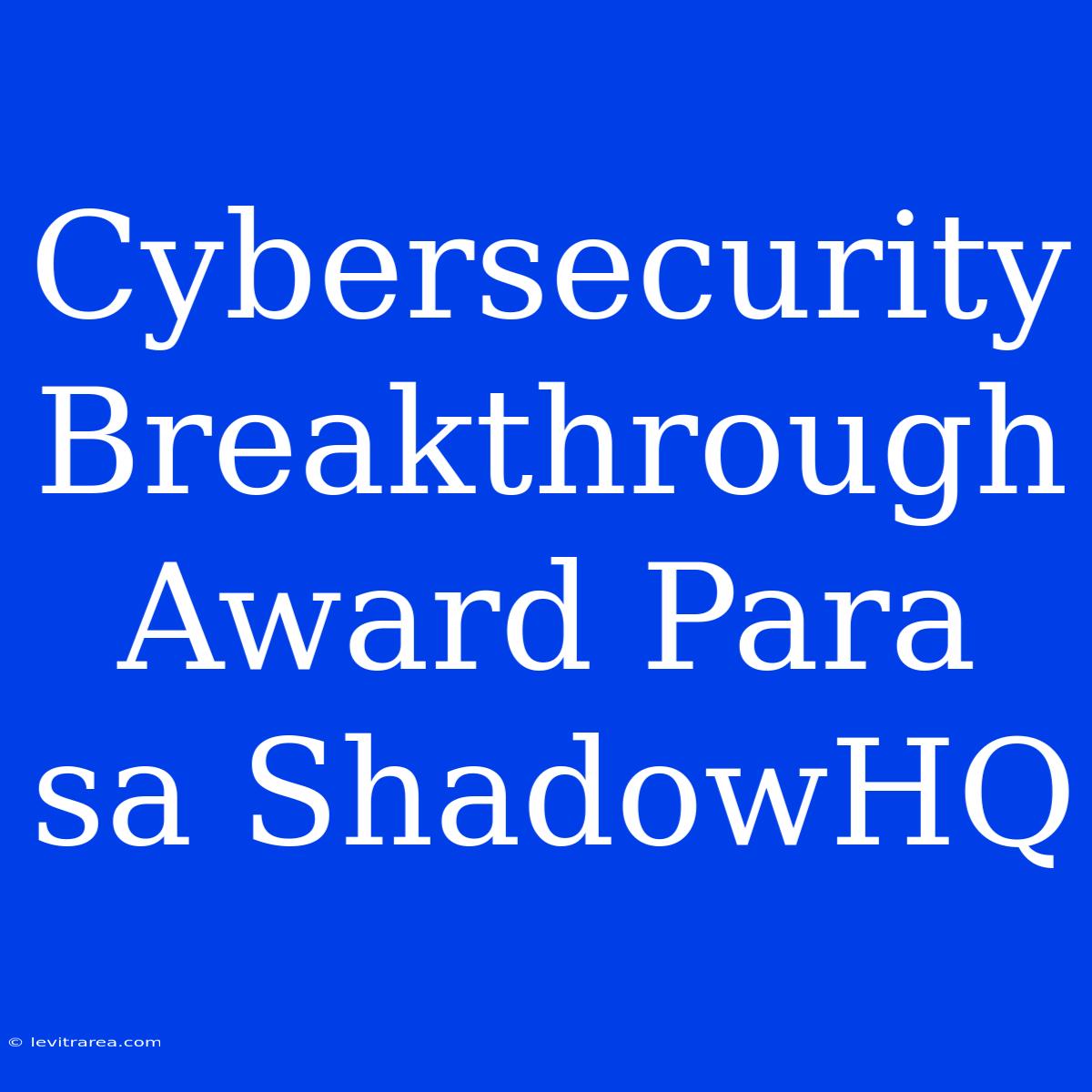 Cybersecurity Breakthrough Award Para Sa ShadowHQ