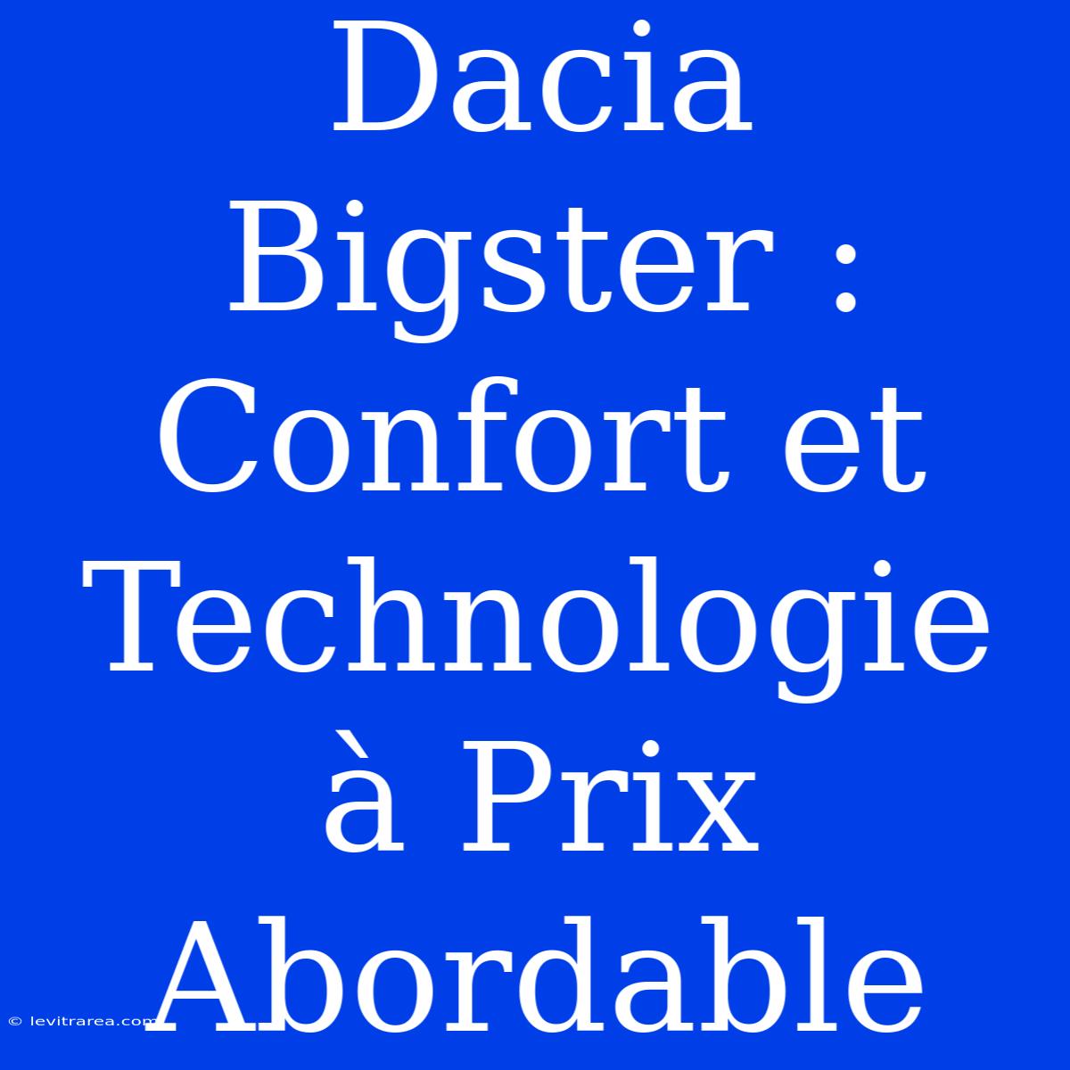 Dacia Bigster : Confort Et Technologie À Prix Abordable