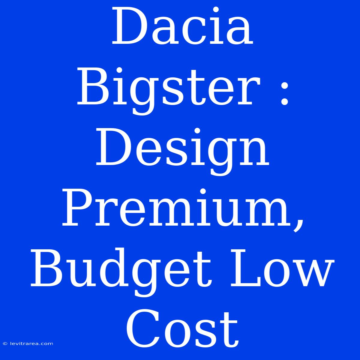 Dacia Bigster : Design Premium, Budget Low Cost