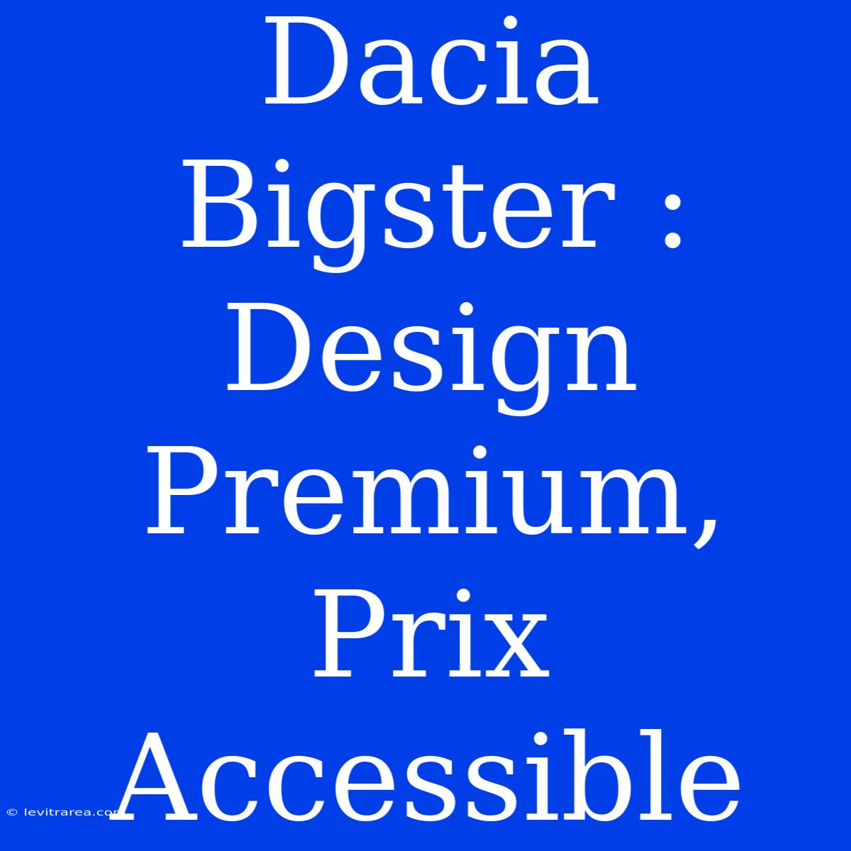 Dacia Bigster : Design Premium, Prix Accessible