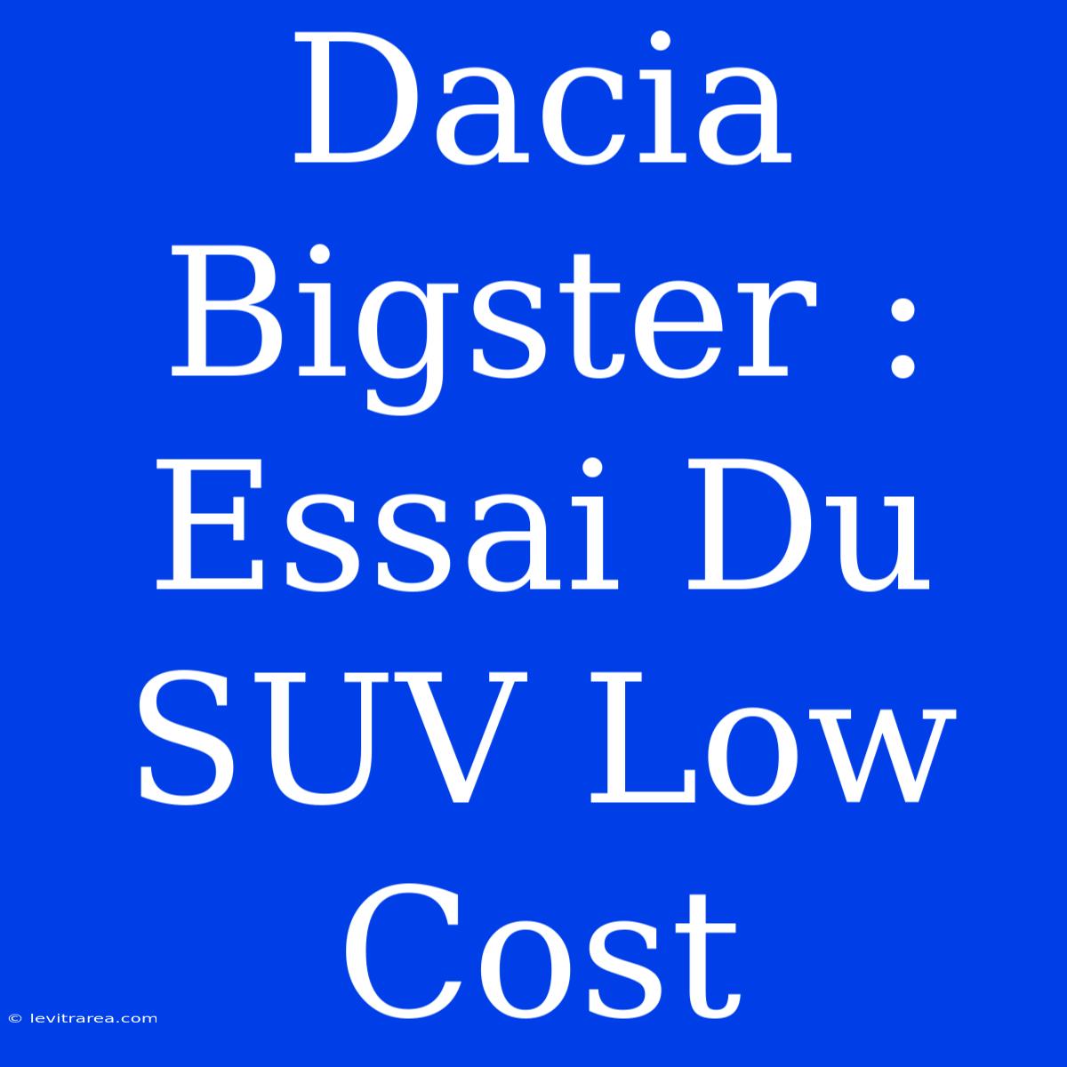 Dacia Bigster : Essai Du SUV Low Cost 