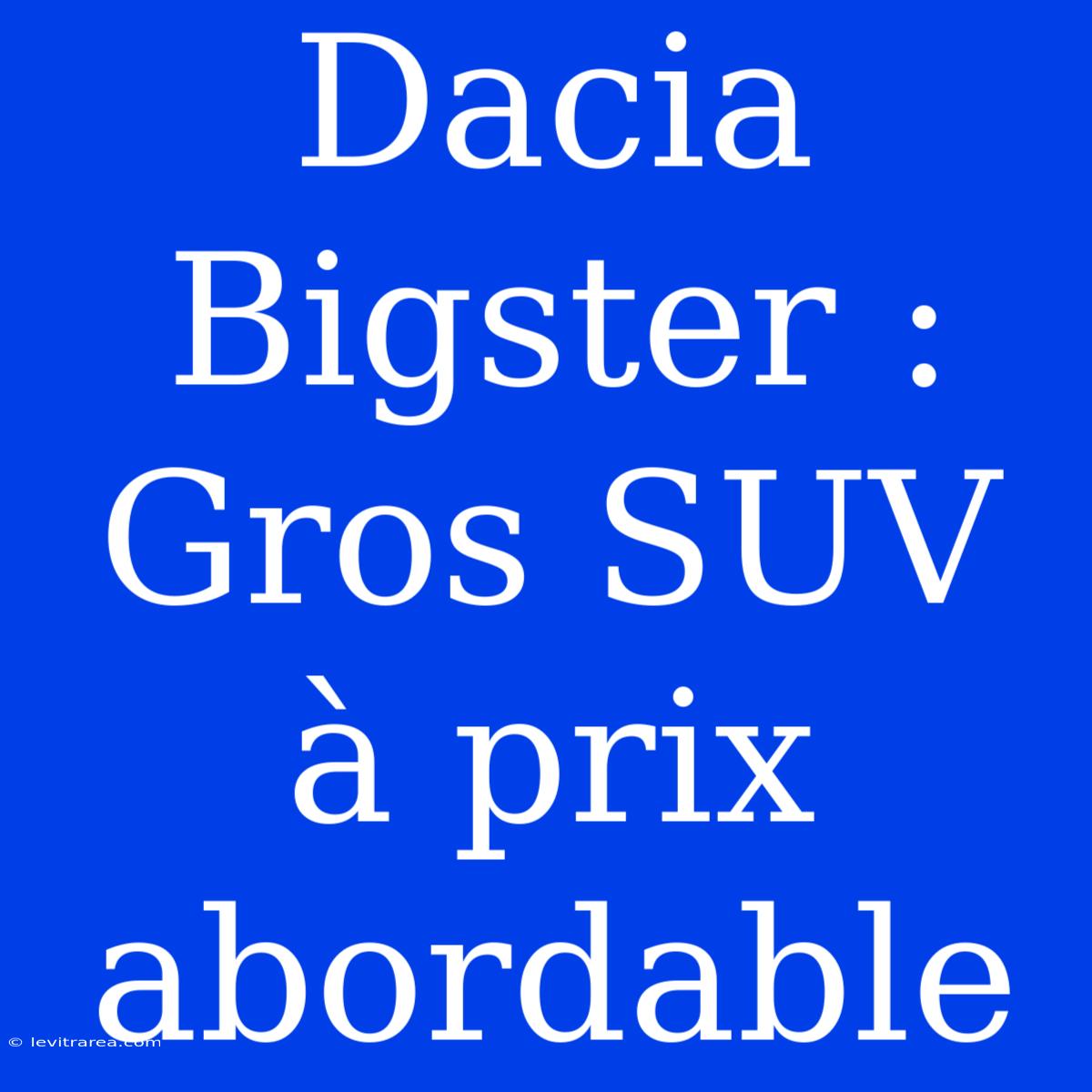 Dacia Bigster : Gros SUV À Prix Abordable