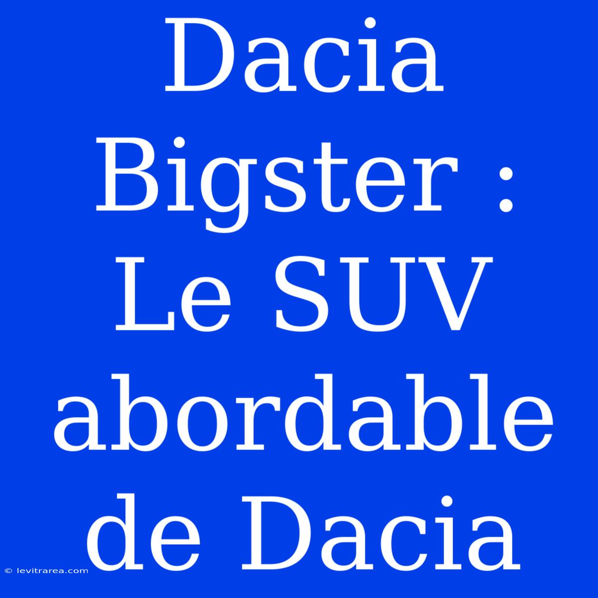 Dacia Bigster : Le SUV Abordable De Dacia