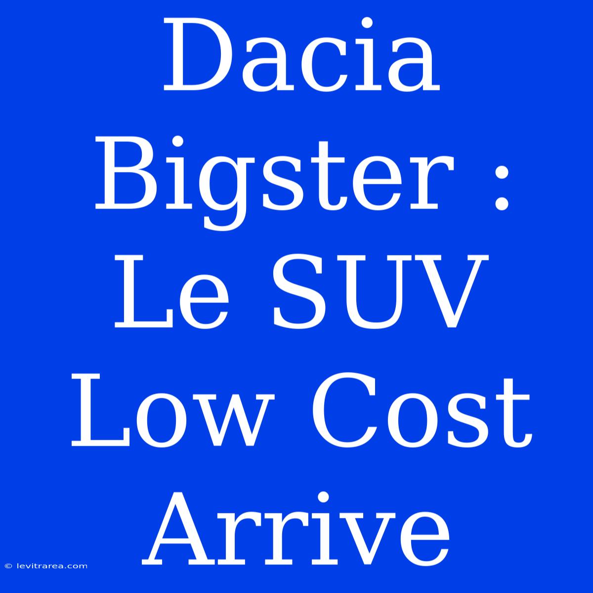 Dacia Bigster : Le SUV Low Cost Arrive