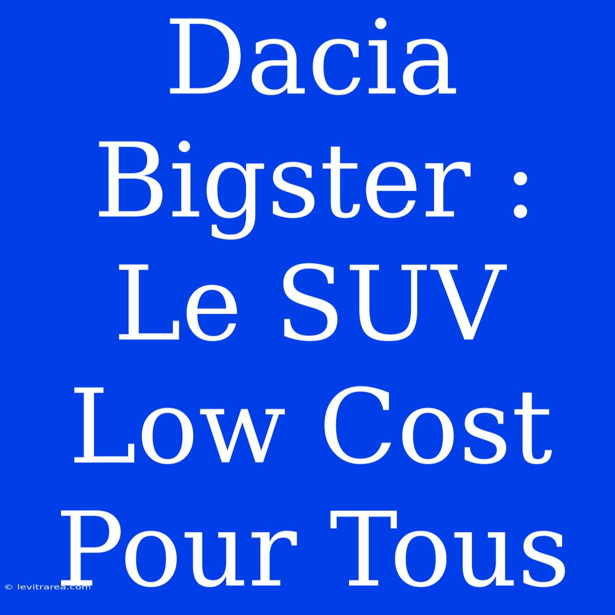 Dacia Bigster : Le SUV Low Cost Pour Tous