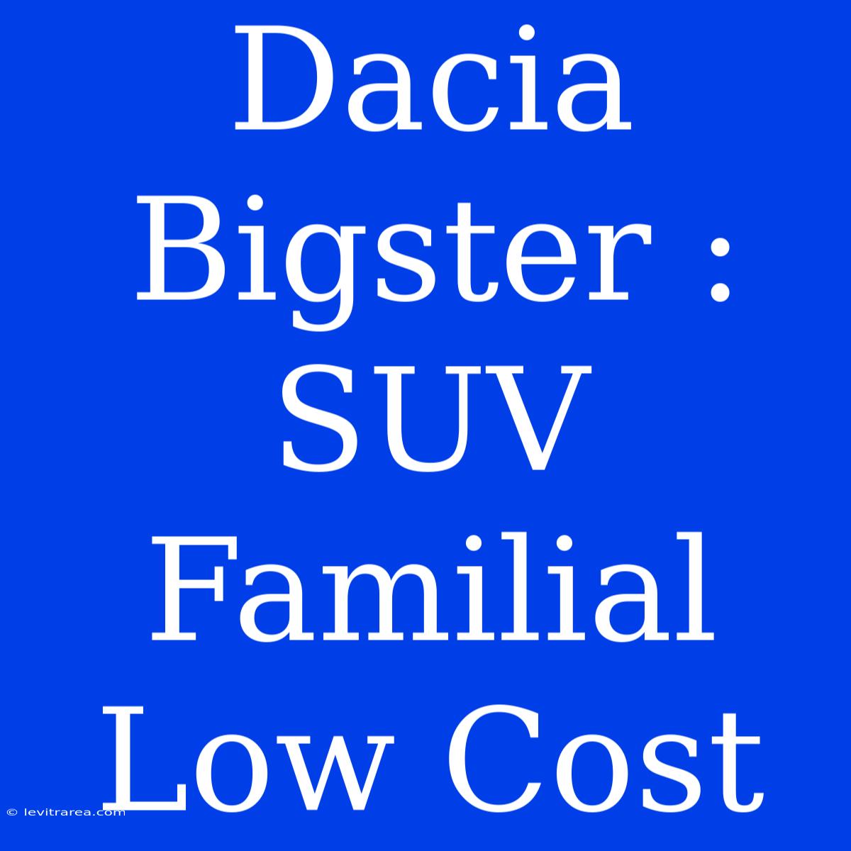 Dacia Bigster : SUV Familial Low Cost