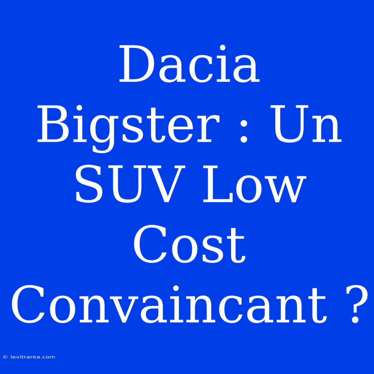 Dacia Bigster : Un SUV Low Cost Convaincant ?