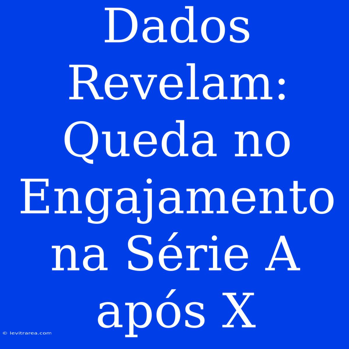 Dados Revelam: Queda No Engajamento Na Série A Após X