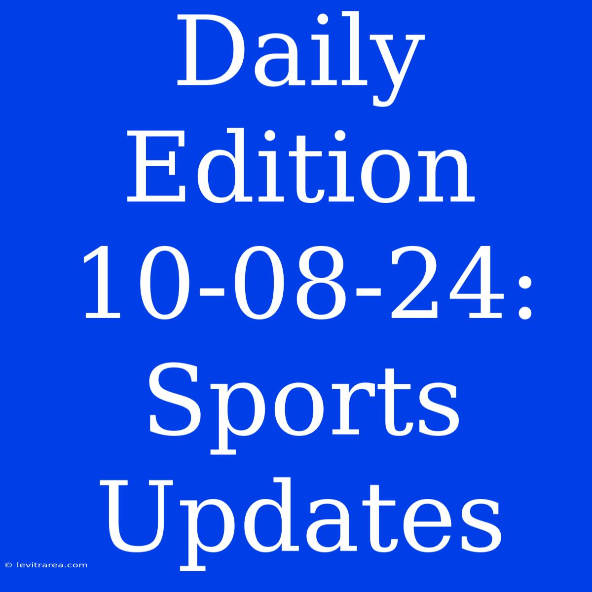 Daily Edition 10-08-24: Sports Updates