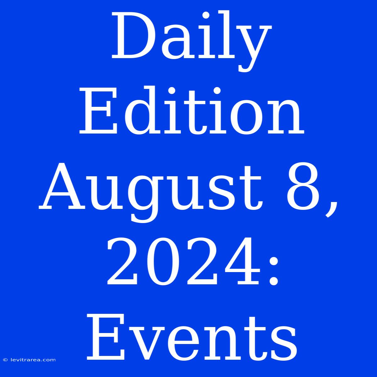 Daily Edition August 8, 2024: Events