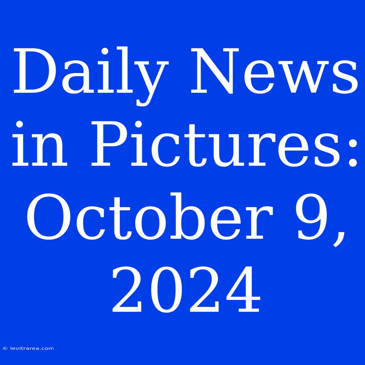 Daily News In Pictures: October 9, 2024