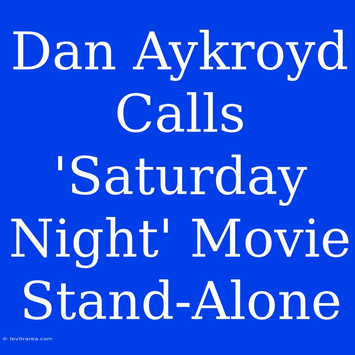 Dan Aykroyd Calls 'Saturday Night' Movie Stand-Alone