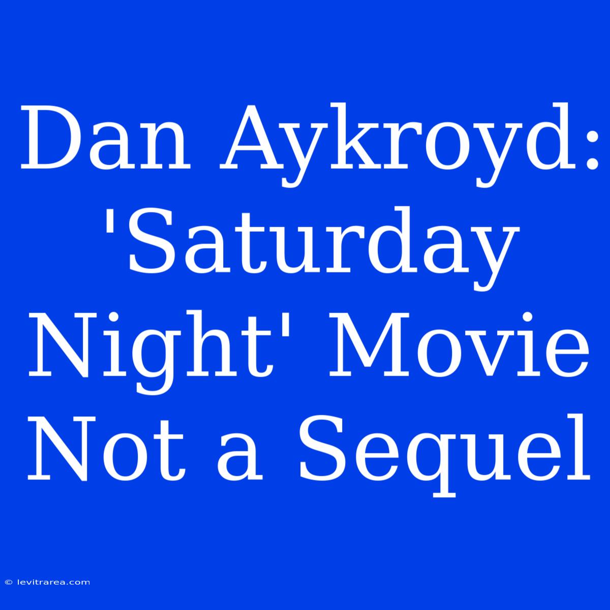 Dan Aykroyd: 'Saturday Night' Movie Not A Sequel