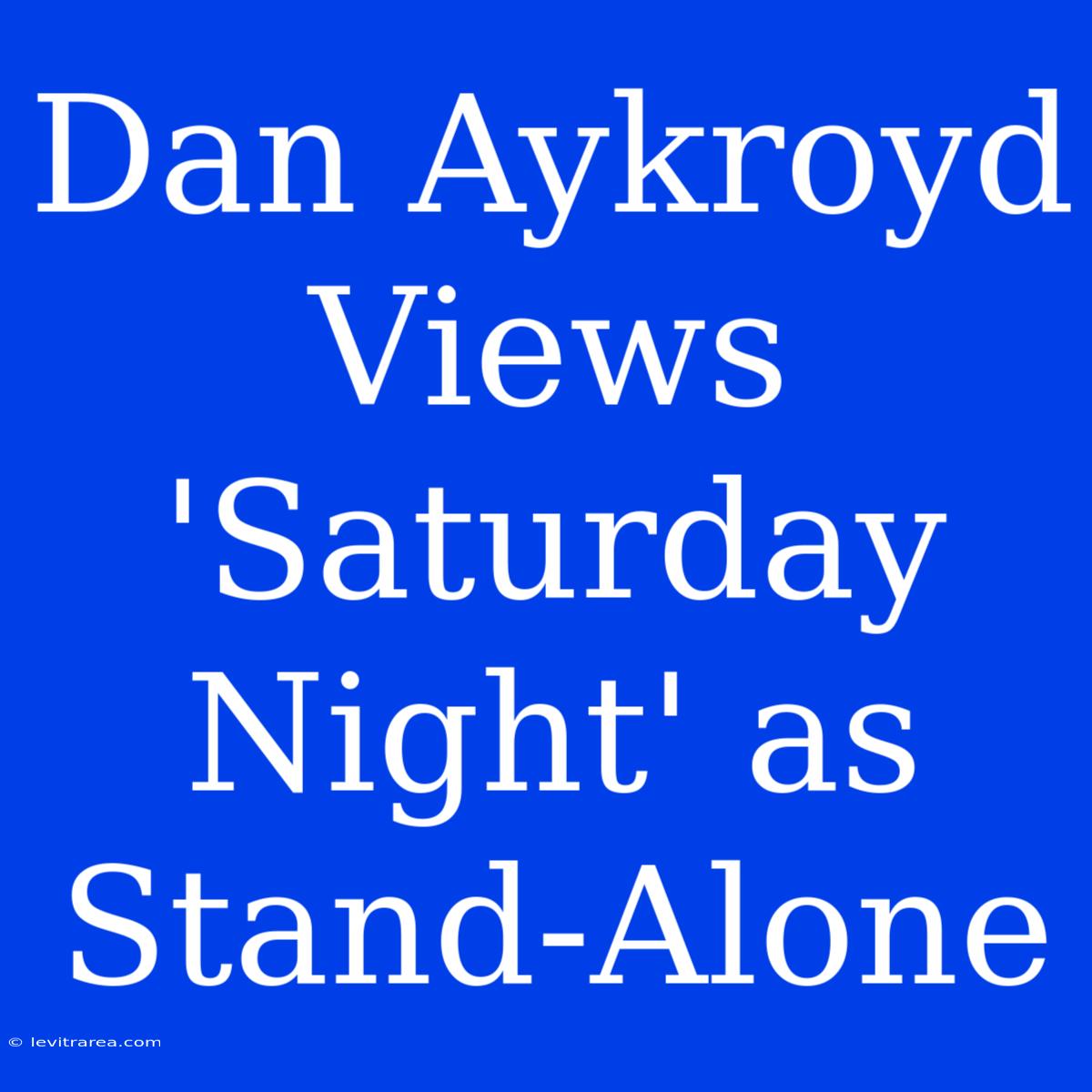 Dan Aykroyd Views 'Saturday Night' As Stand-Alone