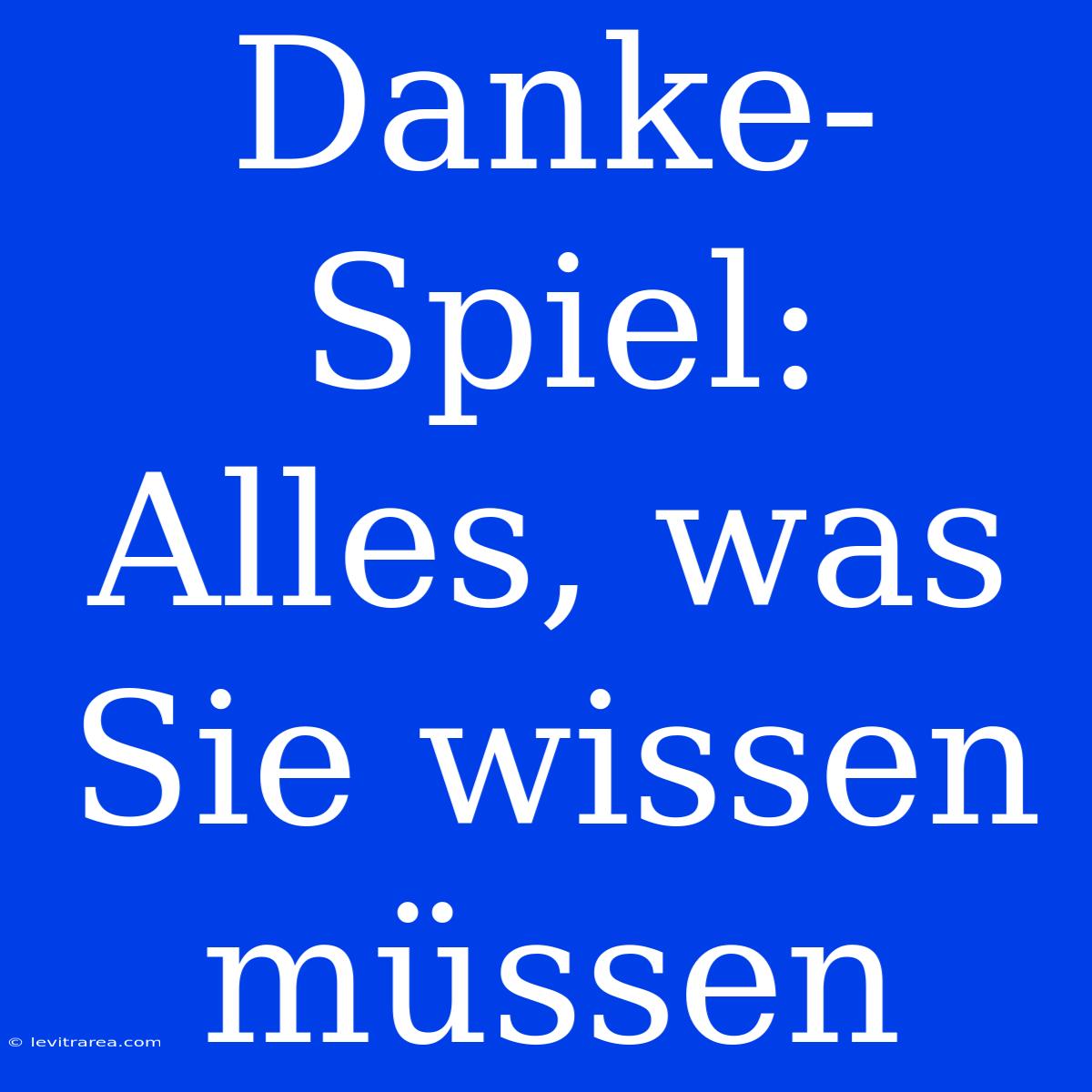 Danke-Spiel: Alles, Was Sie Wissen Müssen