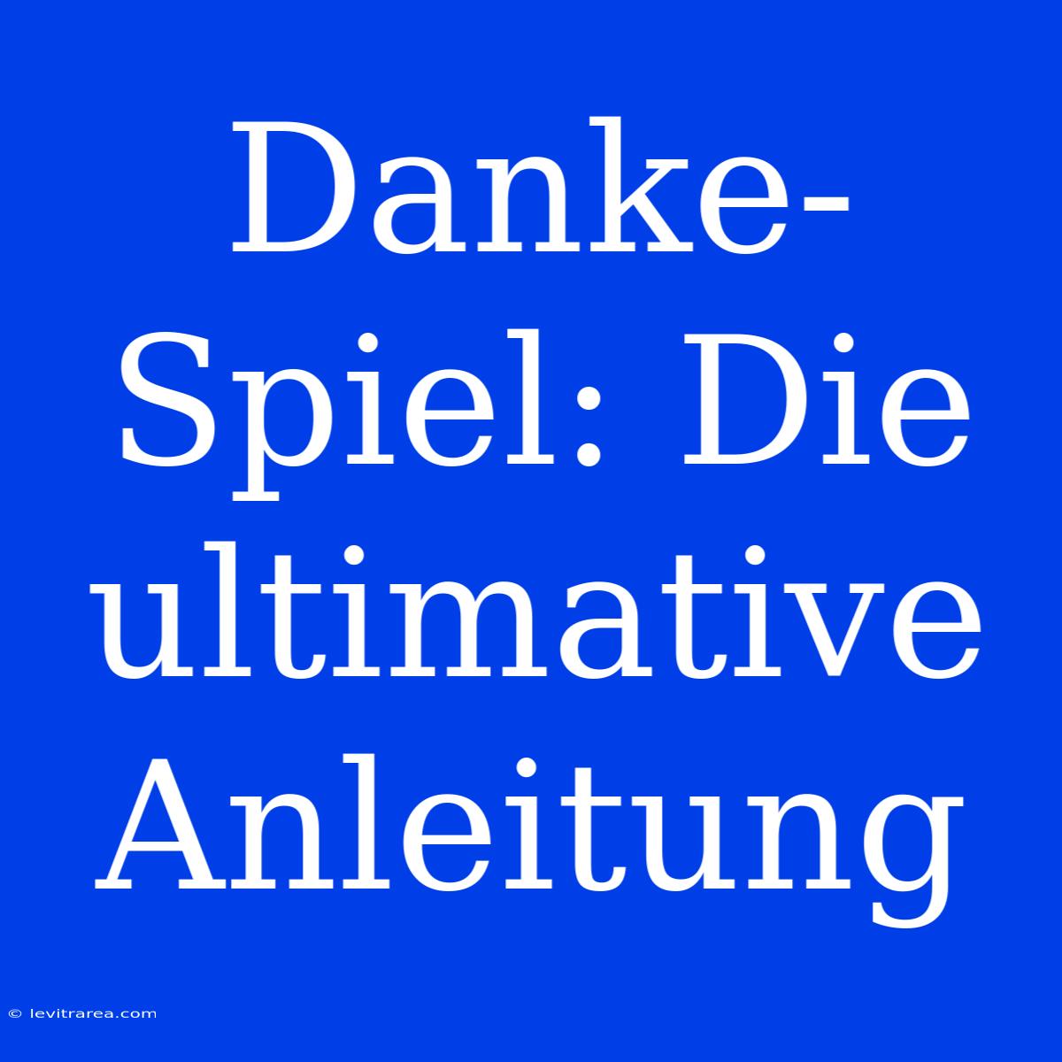 Danke-Spiel: Die Ultimative Anleitung