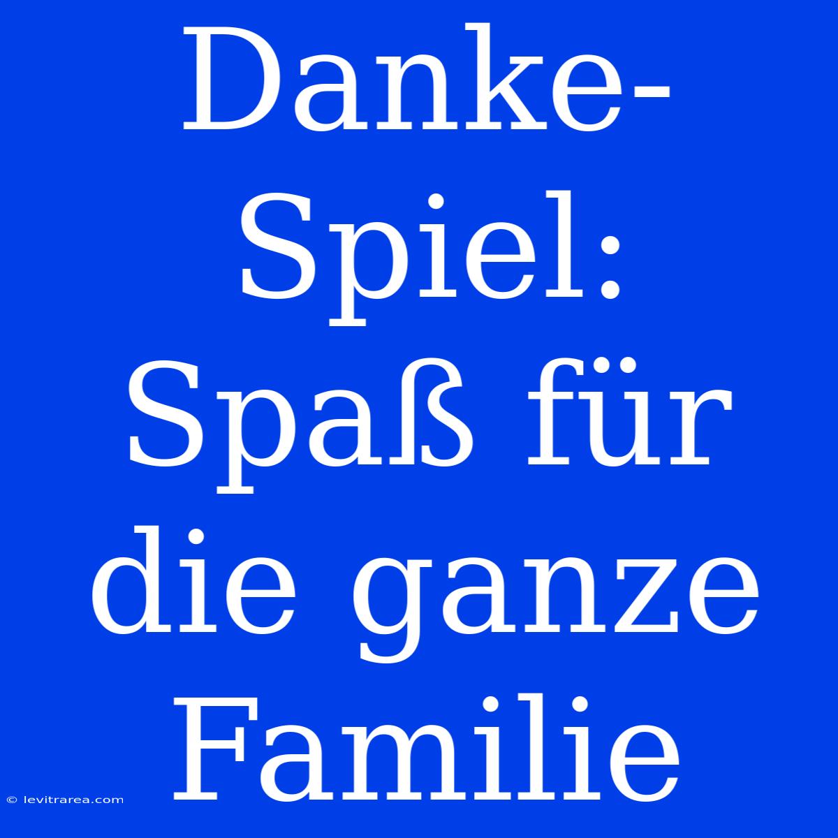 Danke-Spiel: Spaß Für Die Ganze Familie 