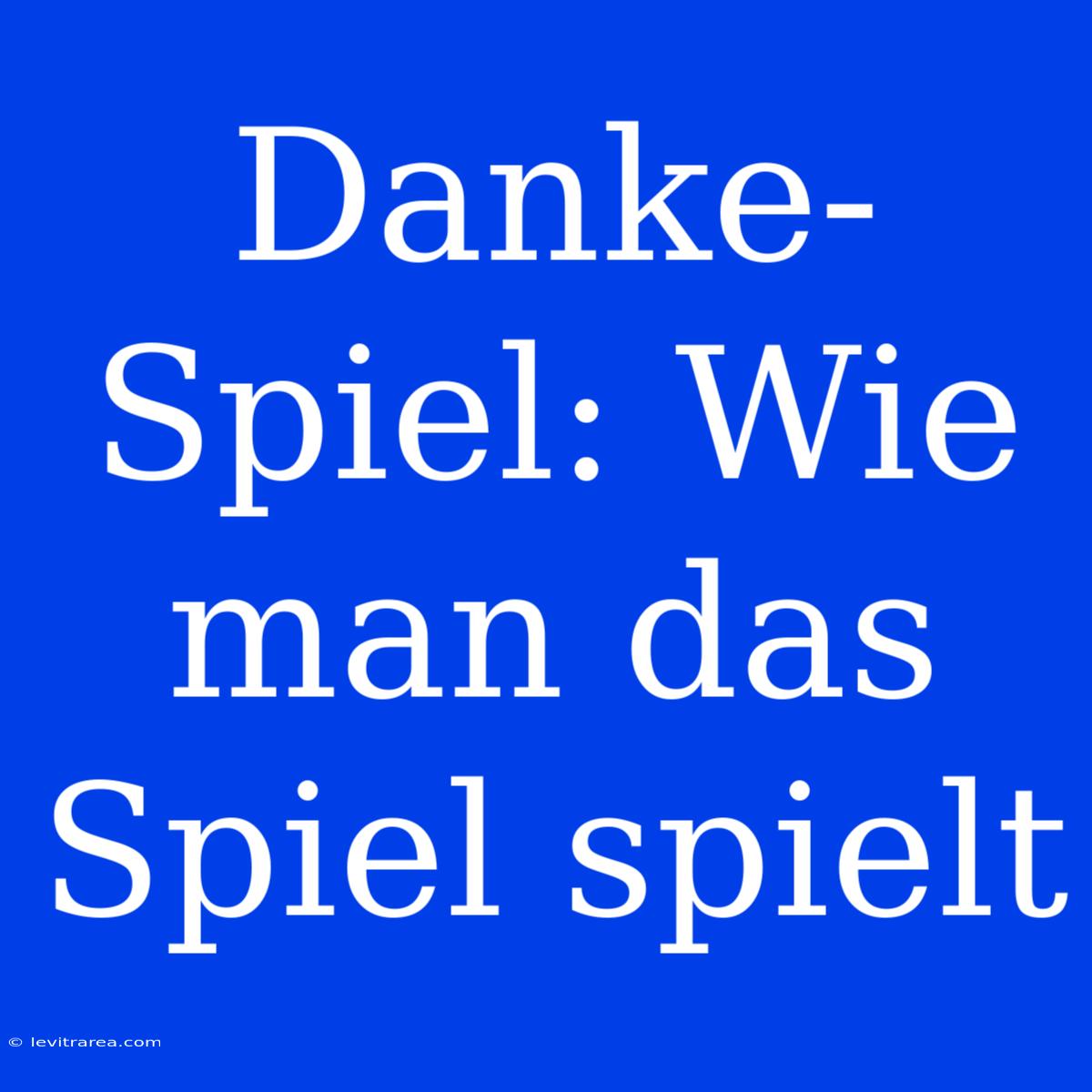 Danke-Spiel: Wie Man Das Spiel Spielt