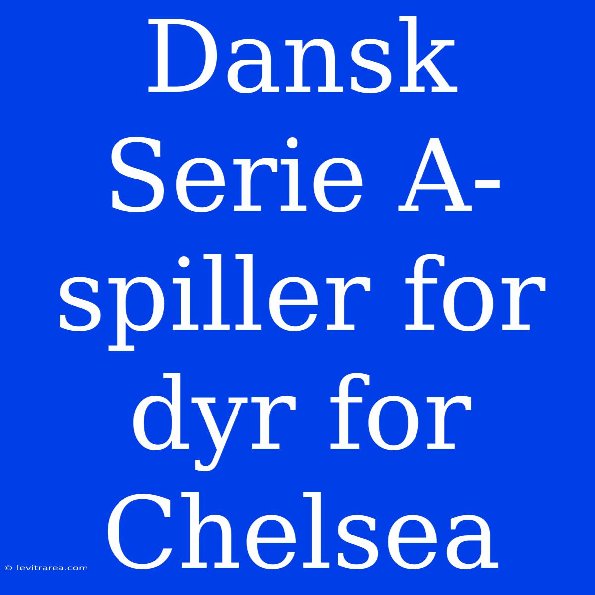 Dansk Serie A-spiller For Dyr For Chelsea