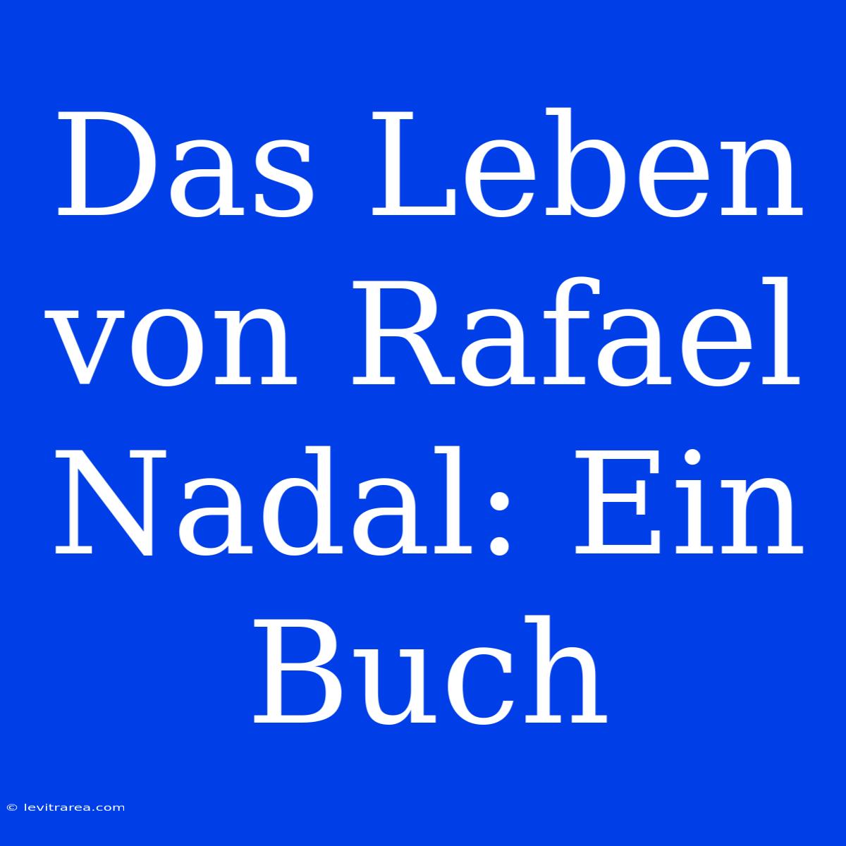 Das Leben Von Rafael Nadal: Ein Buch