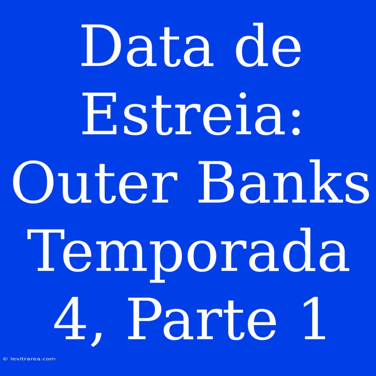 Data De Estreia: Outer Banks Temporada 4, Parte 1