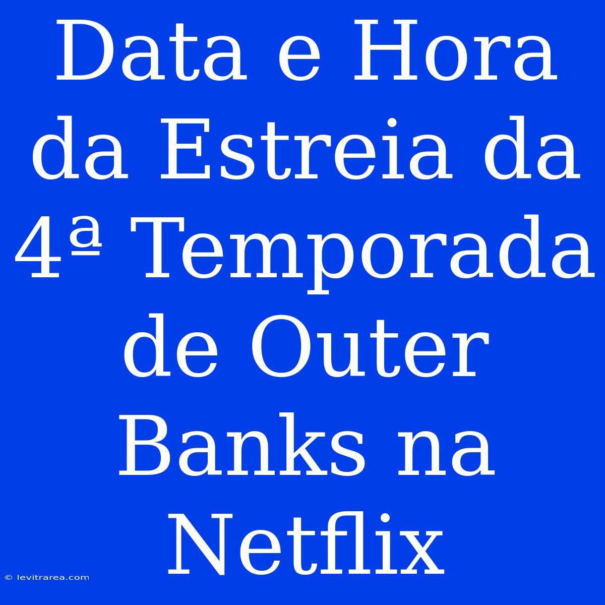 Data E Hora Da Estreia Da 4ª Temporada De Outer Banks Na Netflix