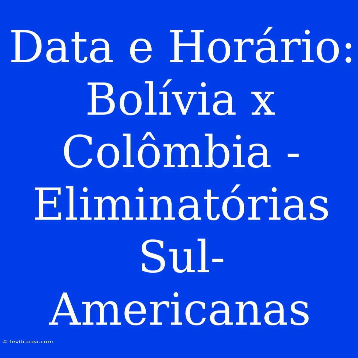 Data E Horário: Bolívia X Colômbia - Eliminatórias Sul-Americanas